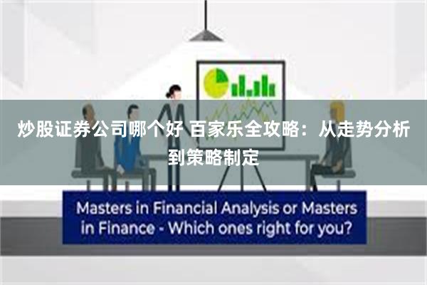 炒股证券公司哪个好 百家乐全攻略：从走势分析到策略制定
