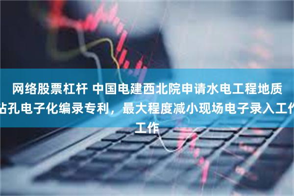 网络股票杠杆 中国电建西北院申请水电工程地质钻孔电子化编录专利，最大程度减小现场电子录入工作