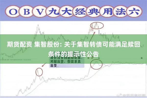 期货配资 集智股份: 关于集智转债可能满足赎回条件的提示性公告