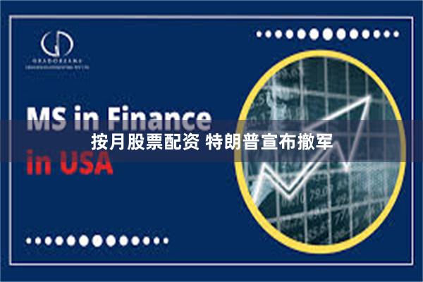 按月股票配资 特朗普宣布撤军